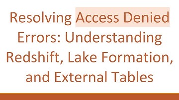 Resolving Access Denied Errors: Understanding Redshift, Lake Formation, and External Tables
