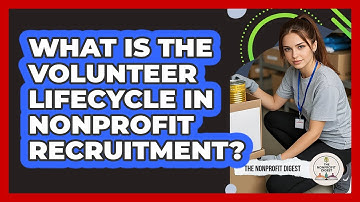 What Is The Volunteer Lifecycle In Nonprofit Recruitment? - The Nonprofit Digest