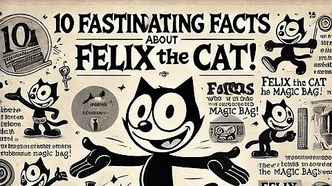 10 Fascinating Facts About Felix the Cat!