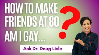Am I Gay? My Spouse Won't Leave the House & How to Make Friends at 80 | Ask Dr. Doug Lisle