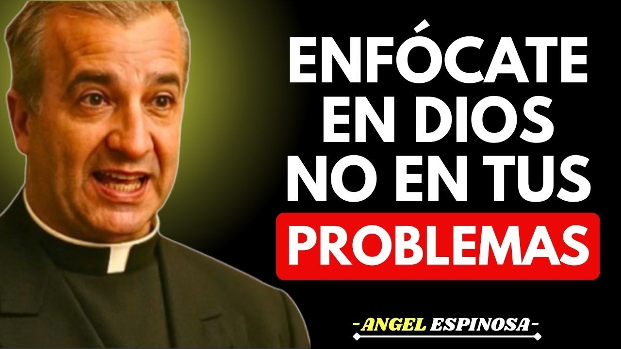 ¡DEJA Tus Problemas AHORA y Enfócate SOLO en DIOS! 😱🙏🔥 | Padre Ángel Espinosa de los Monteros
