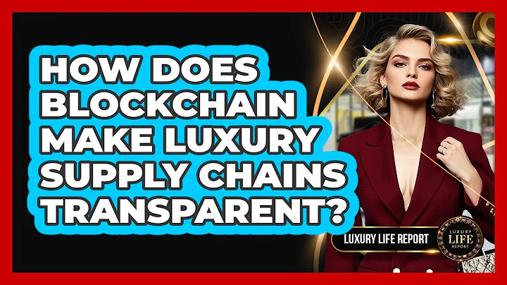 How Does Blockchain Make Luxury Supply Chains Transparent? - Luxury Life Report