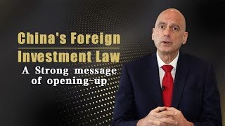 China's Foreign Investment Law: A strong message of opening-up
