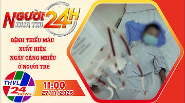 Người đưa tin 24H (11h ngày 27/11/2025): Bệnh thiếu máu xuất hiện ngày càng nhiều ở người trẻ