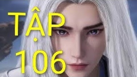 TIÊN NGHỊCH- TẬP 106 THUYẾT MINH