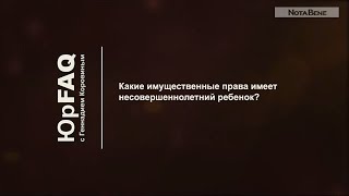 Какие имущественные права имеет несовершеннолетний ребенок?