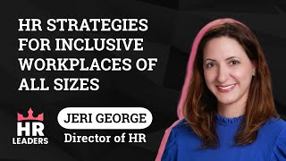 EPISODE 7: HR STRATEGIES FOR INCLUSIVE WORKPLACES OF ALL SIZES (Interview with Jeri George)