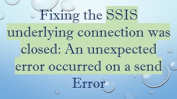 Fixing the SSIS underlying connection was closed: An unexpected error occurred on a send Error