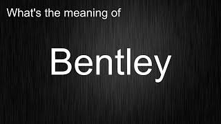 What's the meaning of "Bentley", How to pronounce Bentley?
