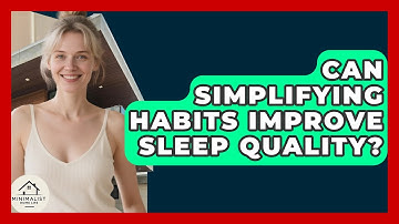 Can Simplifying Habits Improve Sleep Quality? - Minimalist Home Life