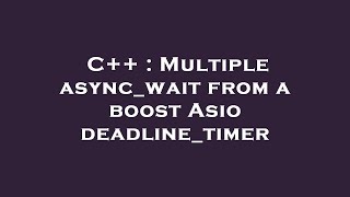 C++ : Multiple async_wait from a boost Asio deadline_timer