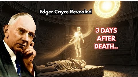 Edgar Cayce REVEALED: The 3 Days After DEATH That Determine Your SOUL’s Future