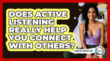 Does Active Listening Really Help You Connect With Others? - Cognitive Therapy Hub