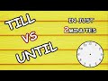 Understanding 'Till' vs 'Until'