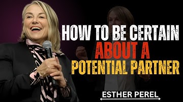 HOW TO BE CERTAIN ABOUT A POTENTIAL PARTNER || Esther Perel Motivational Speech