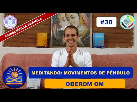 Meditando: Movimentos de Pêndulo  - Oberom [Consciência Prânica #30]