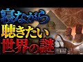【超衝撃】寝ながら聴きたい世界の謎【勉強や作業にも最適】