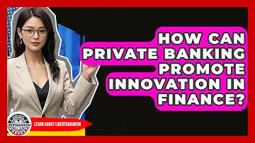 How Can Private Banking Promote Innovation In Finance? - Learn About Libertarianism