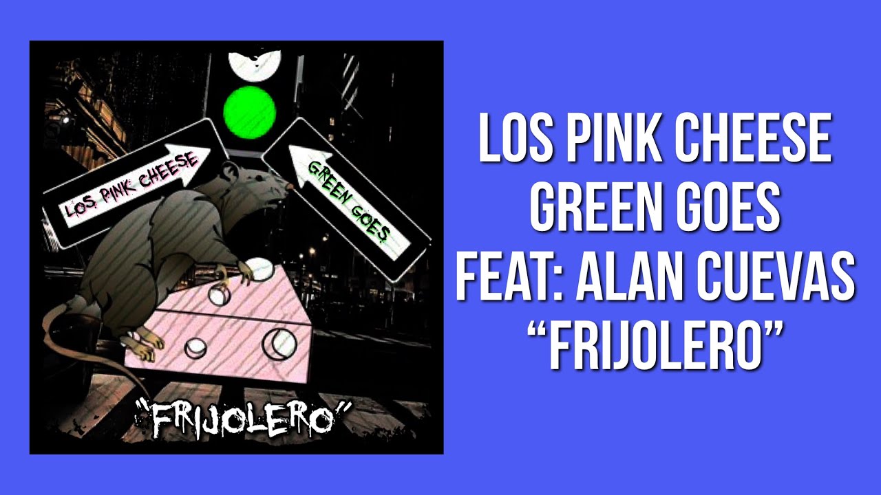 Los Pink Cheese Green Goes FEAT Alan Cuevas “Frijolero” YouTube
