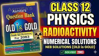 Class 12 Physics: Radioactivity Complete numerical solution from NEB OLD is GOLD