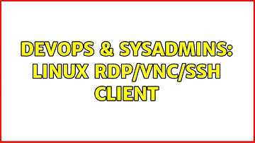 DevOps & SysAdmins: Linux RDP/VNC/SSH Client (2 Solutions!!)
