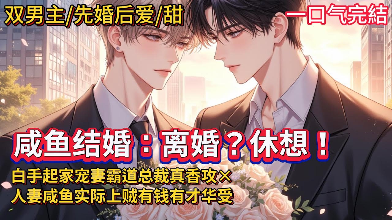 双男主🌈先婚后爱/甜文💗 咸鱼佟贝贝和卷王霸总秦岭结婚了，说好试婚一年，但是渐渐的佟贝贝开始发愁，秦岭现在回家的频率也太高了吧，还要抱他，还要亲他，咸鱼太累了……#雙男主#blstory