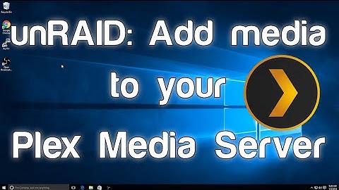 Tutorial (2016): Add media to your Plex Media Server - unRAID