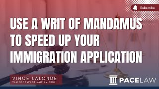 Use A Writ Of Mandamus To Speed Up Your Immigration Application