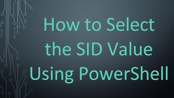 How to Select the SID Value Using PowerShell