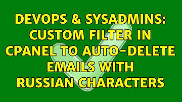 DevOps & SysAdmins: Custom Filter in cPanel to Auto-Delete Emails with Russian Characters