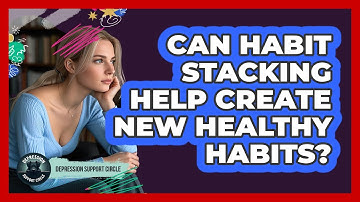 Can Habit Stacking Help Create New Healthy Habits? - Depression Support Circle