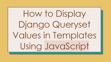 How to Display Django Queryset Values in Templates Using JavaScript