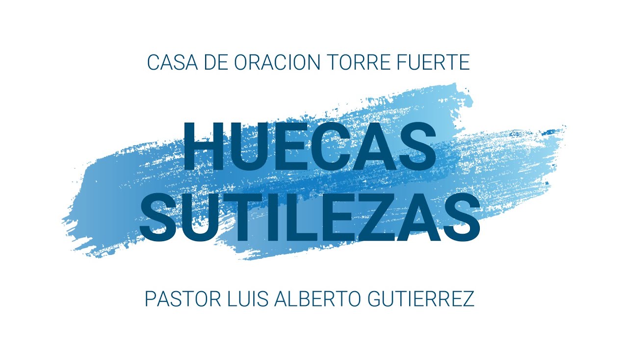 HUECAS SUTILEZAS Pastor Luis Alberto Gutierrez YouTube