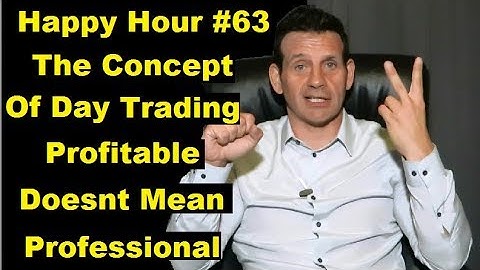Happy Hour #63 - The Concept Of Day Trading- Profitable Doesnt Mean Professional