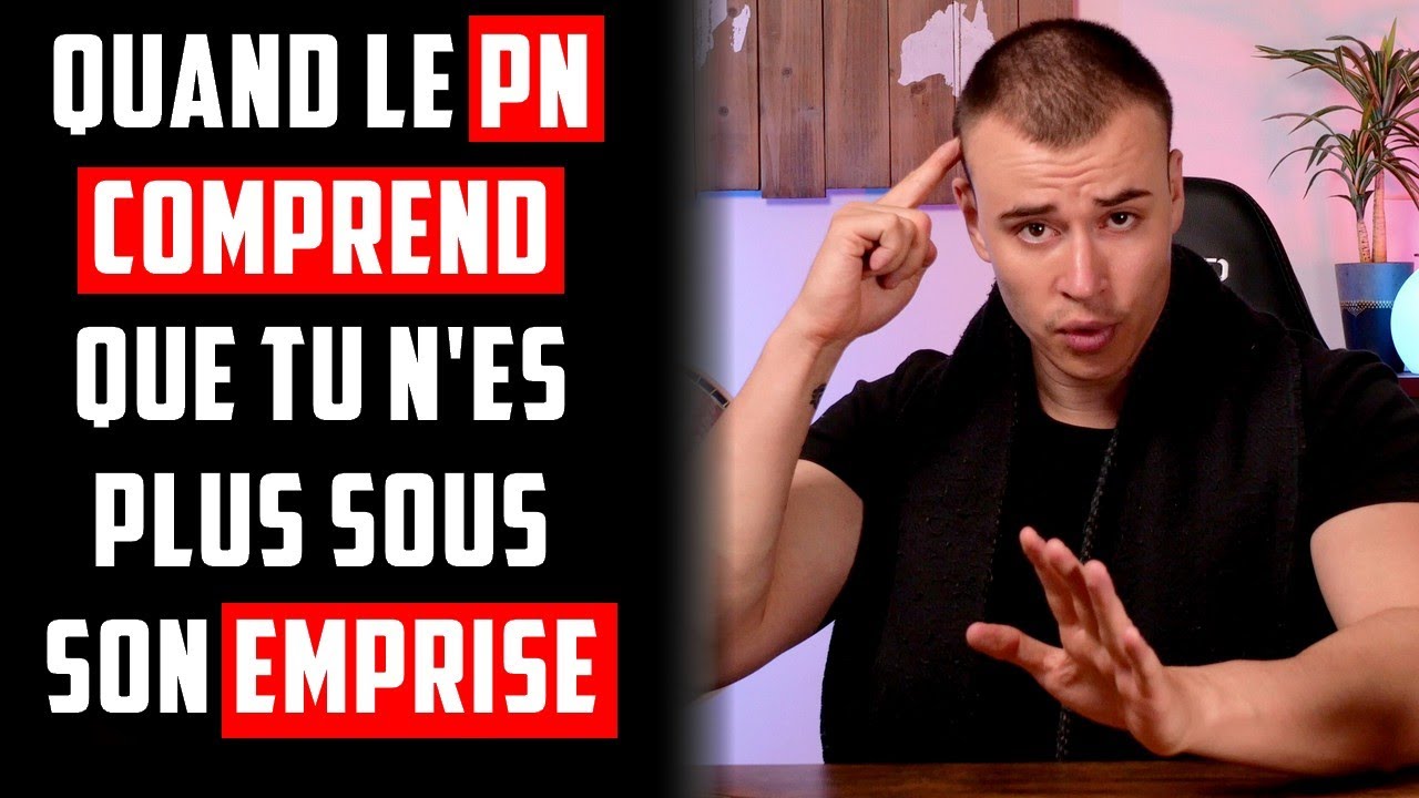 Quand le PN Comprend que Tu n'es Plus sous son Emprise...