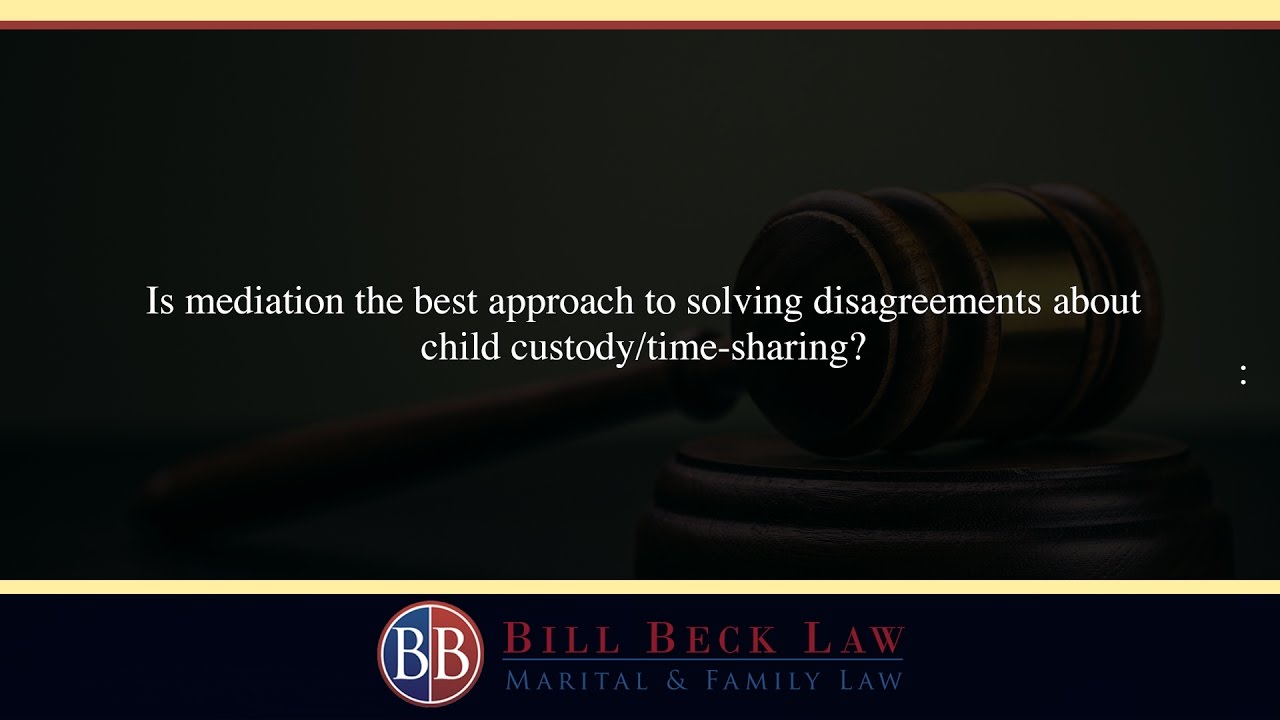 Is mediation the best approach to solving disagreements about child custody/time-sharing?