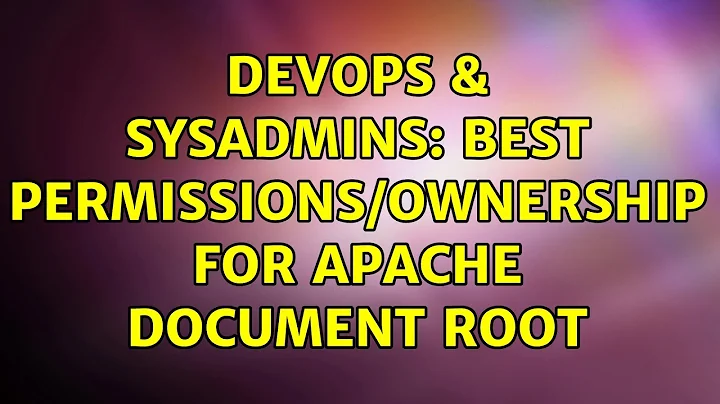 DevOps & SysAdmins: Best permissions/ownership for apache document root (2 Solutions!!)