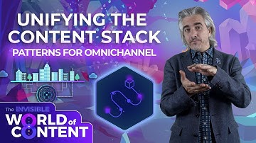 Unifying the Content Stack | The Invisible World of Content