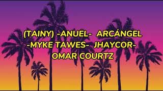 (TAINY)-ANUEL-ARCÁNGEL-MYKE TAWES-JHAYCOR-OMAR COURTZ-ARCA ( PA SIEMPRE LETRAS)