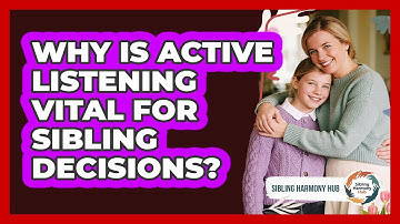 Why Is Active Listening Vital For Sibling Decisions? - Sibling Harmony Hub