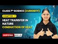 Conduction of Heat - Heat Transfer in Nature | Ch 7 | Class 7 Science Curiosity | CBSE 2025-26