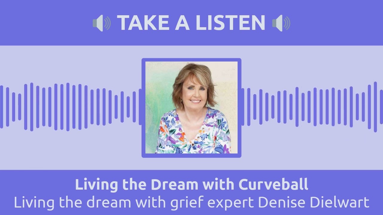 Living the dream with grief expert Denise Dielwart | Living the Dream with Curveball
