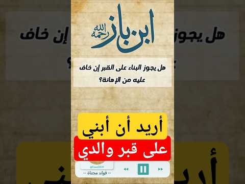 شخص يريد أن يبني على قبر أبيه الشيخ ابن باز رحمه الله
