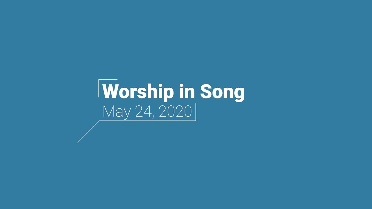 May 24, 2020 - Worship in Song - First Evangelical Covenant Church