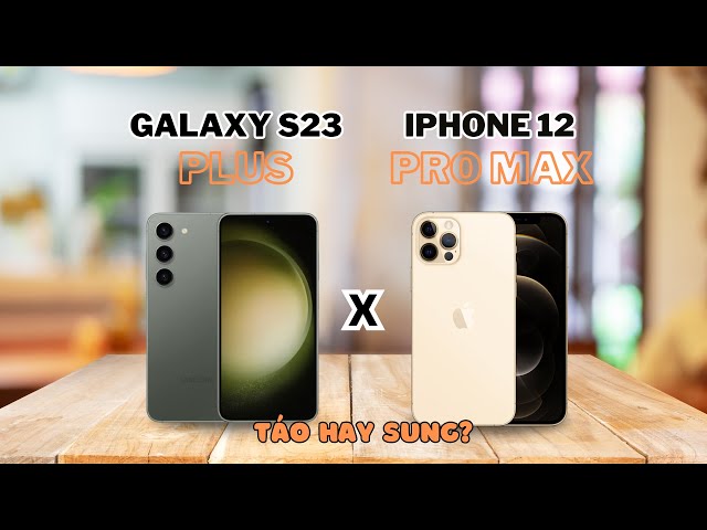 Galaxy S23 Plus vs iPhone 12 Pro Max: Cùng tầm giá nhưng Samsung thật là...