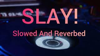 Slay - Slowed And Reverbed