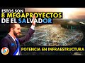 8 Megaproyectos que convertirán a El Salvador en una Potencia en Infraestructura