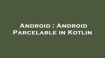 Android : Android Parcelable in Kotlin