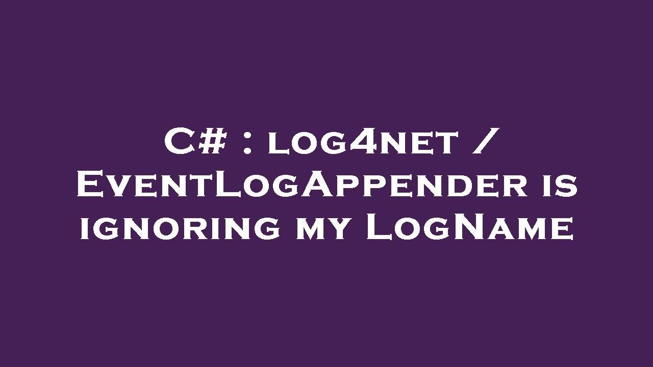c-log4net-eventlogappender-is-ignoring-my-logname-youtube