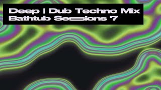 Deep | Dub Techno Mix - Bathtub Sessions 7